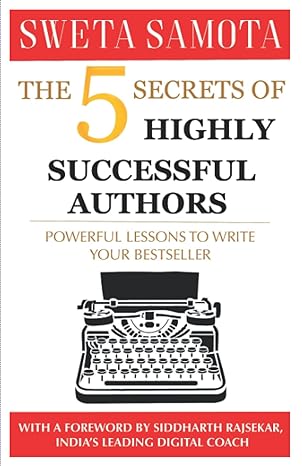 The 5 Secrets Of Highly Successful Authors: Powerful Lessons To Write Your Bestseller